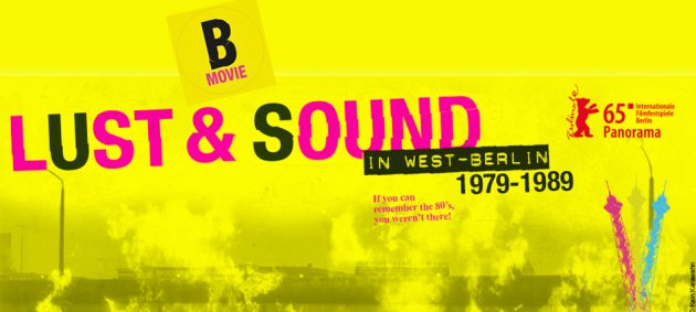 B-Movie, Lust und Sound in West-Berlin, 1979-1989, If you can remember the 80's, you were not there!, 65. Internationale Filmfestspiele berlin, Panorama, Berlinale